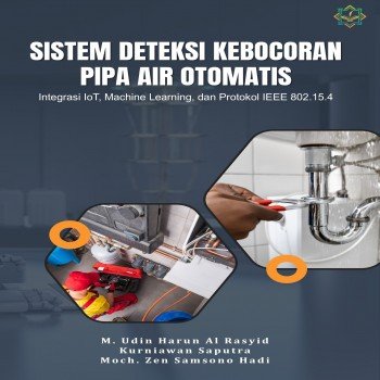 Sistem Deteksi Kebocoran Pipa Air Otomatis Integrasi IoT Machine Learning dan Protokol IEEE 802 15 4