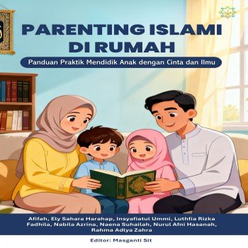 Parenting Islami di Rumah Panduan Praktik Mendidik Anak dengan Cinta dan Ilmu