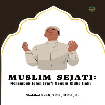 MUSLIM SEJATI: Menempuh Jalan Syar’i Menuju Rida Ilahi