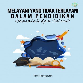 MELAYANI YANG TIDAK TERLAYANI DALAM PENDIDIKAN DI INDONESIA (MASALAH DAN SOLUSI)