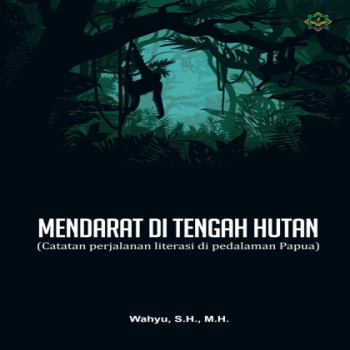 Mendarat di Tengah Hutan : Catatan perjalanan literasi di pedalaman Papua