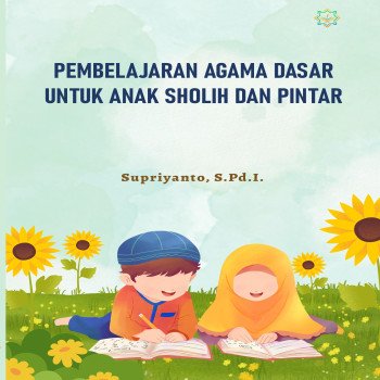 PEMBELAJARAN AGAMA DASAR UNTUK ANAK SHOLIH DAN PINTAR