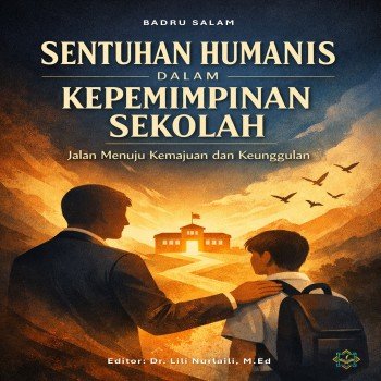 Sentuhan Humanis dalam Kepemimpinan Sekolah Jalan Menuju Kemajuan dan Keunggulan